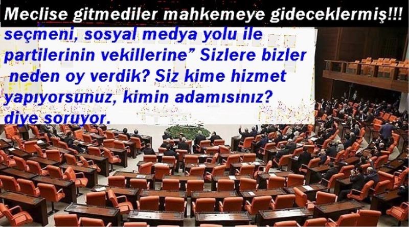 Meclise gitmediler mahkemeye gideceklermiş!!!