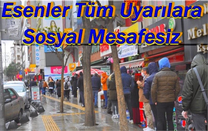 Esenler Tüm Uyarılara Rağmen Sosyal Mesafesiz