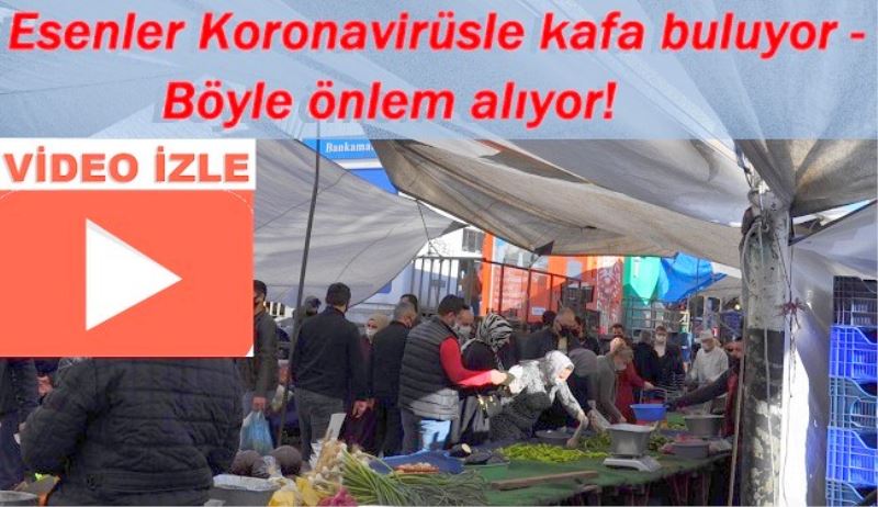 Esenler Koronavirüsle kafa buluyor - Böyle önlem alıyor!