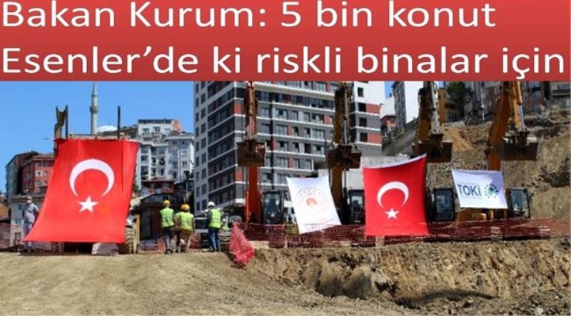 Bakan Kurum: 5 bin konut Esenler