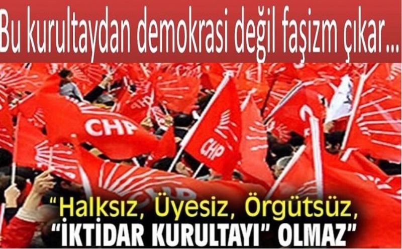 Bu kurultaydan demokrasi değil faşizm çıkar