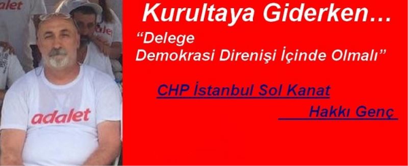 Kurultaya Giderken Delege Demokrasi Direnişi İçinde Olmalı