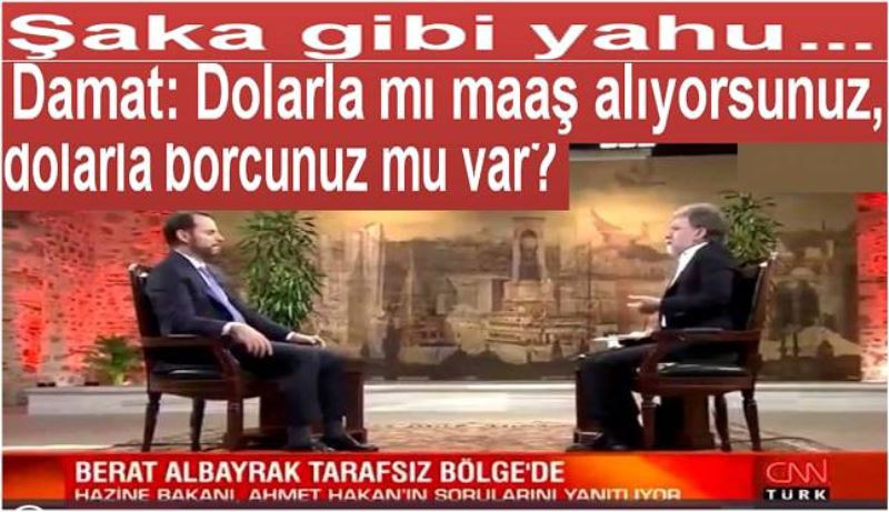 Şaka gibi yahu Damat: Dolarla mı maaş alıyorsunuz, dolarla borcunuz mu var?