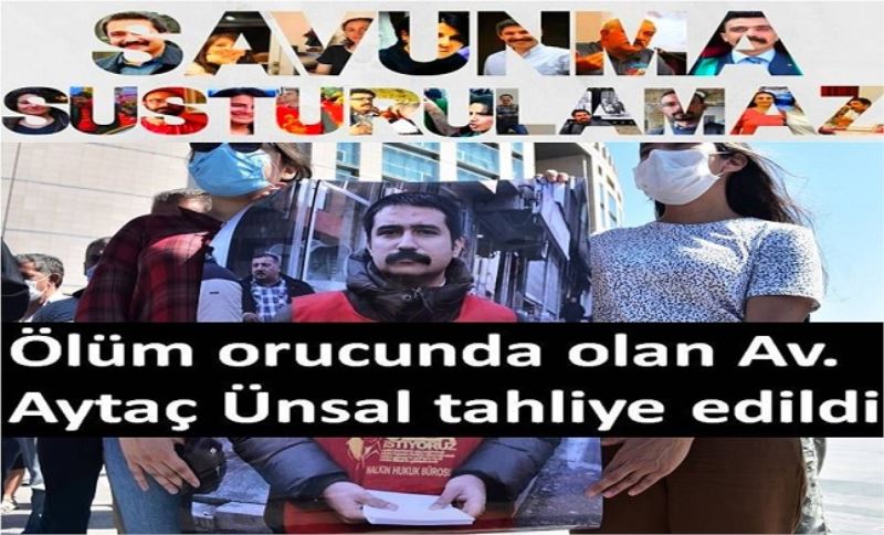 Ölüm orucunda olan Av. Aytaç Ünsal tahliye edildi