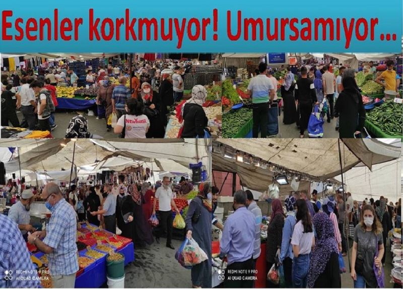 Esenler korkmuyor! Umursamıyor