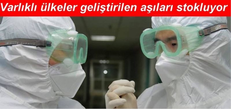 Varlıklı ülkeler geliştirilen aşıları şimdiden stokluyor
