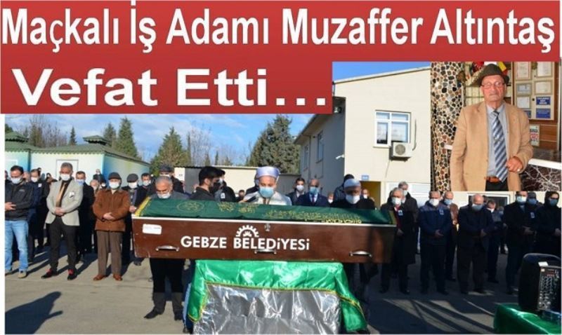 Maçkalı İş Adamı Muzaffer Altıntaş Vefat Etti