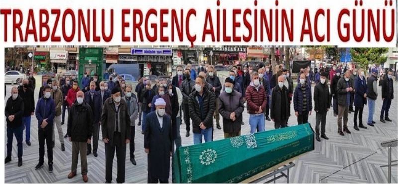 TRABZONLU ERGENÇ AİLESİNİN ACI GÜNÜ