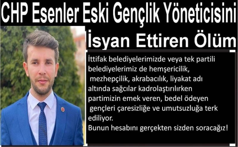 CHP Esenler Eski Gençlik Yöneticisini İsyan Ettiren Ölüm