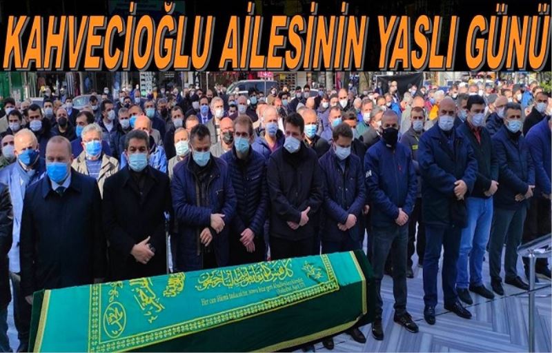 KAHVECİOĞLU AİLESİNİN YASLI GÜNÜ