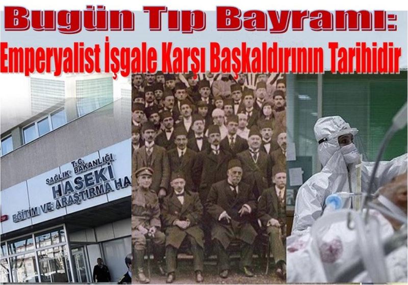 BUGÜN TIP BAYRAMI: EMPERYALİST İŞGALE KARŞI BAŞKALDIRININ TARİHİDİR 