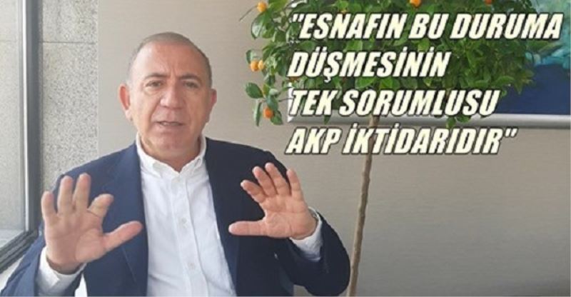 ESNAFIN BU DURUMA DÜŞMESİNİN TEK SORUMLUSU AKP İKTİDARIDIR