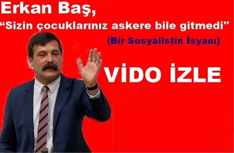 Erkan Baş, Sizin çocuklarınız askere bile gitmedi