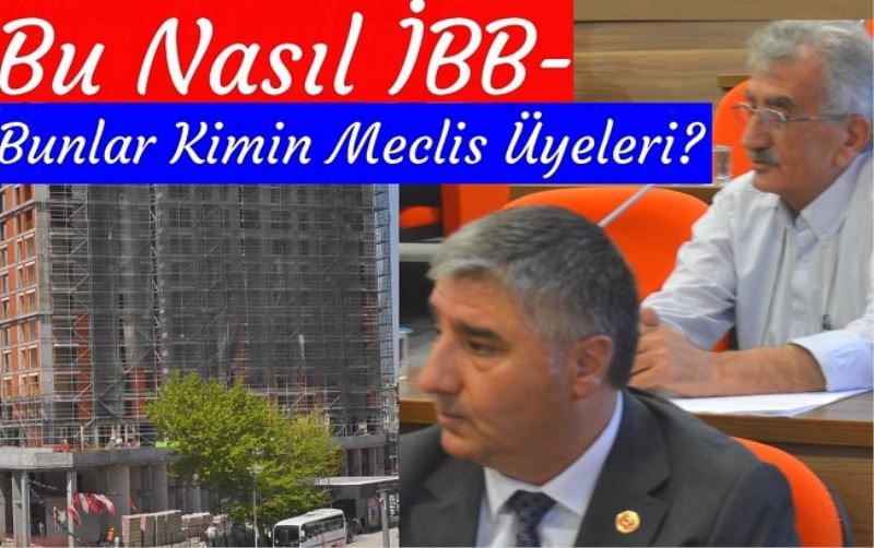 BU NASIL İBB- BUNLAR KİMİN MECLİS ÜYELERİ?