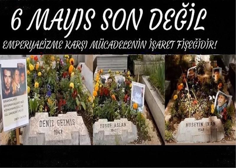 6 MAYIS SON DEĞİL,  EMPERYALİZME KARŞI MÜCADELENİN İŞARET FİŞEĞİDİR!