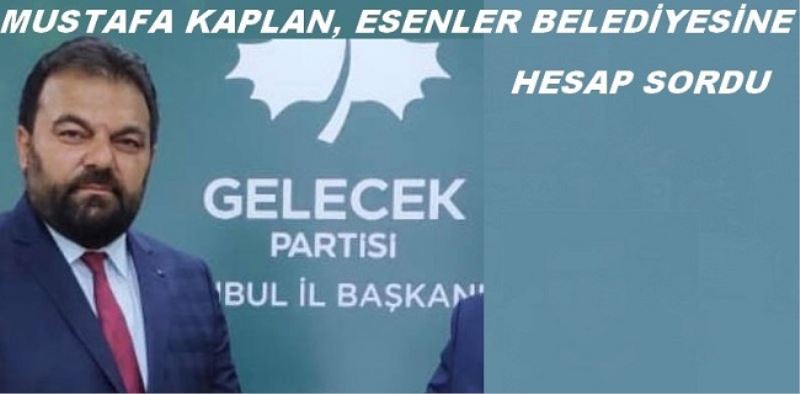MUSTAFA KAPLAN, ESENLER BELEDİYESİNE HESAP SORDU