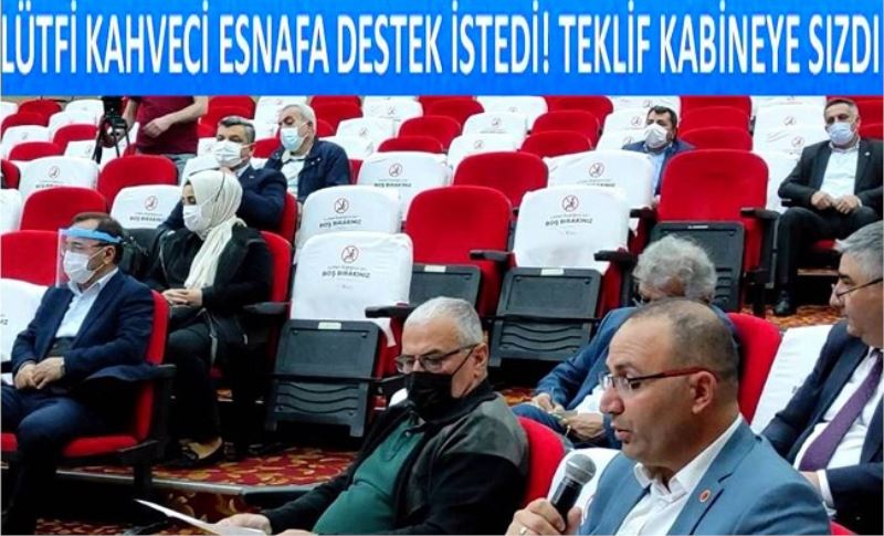 LÜTFİ KAHVECİ ESNAFA DESTEK İSTEDİ! TEKLİF KABİNEYE SIZDI