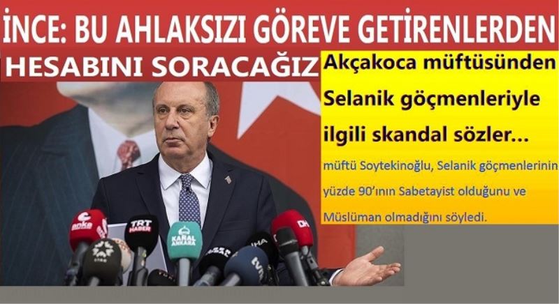 İNCE: BU AHLAKSIZI GÖREVE GETİRENLERDEN HESABINI SORACAĞIZ