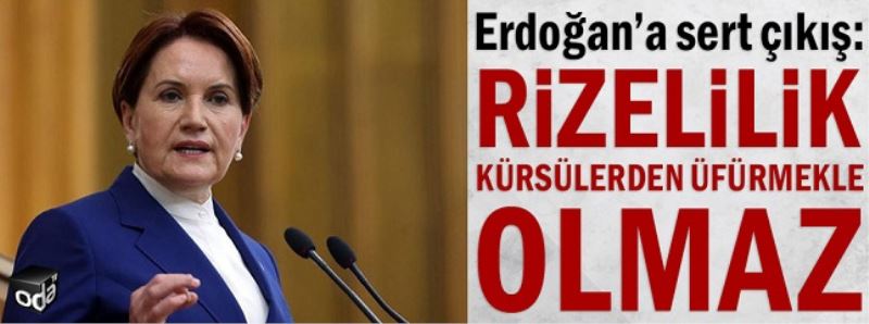 Akşener: Rizelilk kürsülerden üfürmekle olmaz