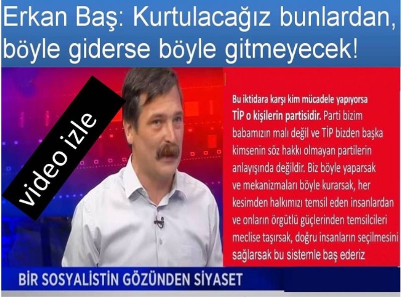 Erkan Baş: Kurtulacağız bunlardan, böyle giderse böyle gitmeyecek!