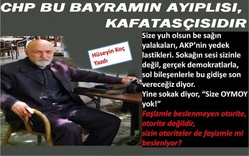 CHP BU BAYRAMIN AYIPLISI, KAFATASÇISIDIR