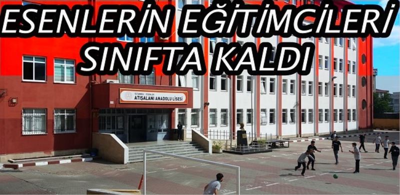 ESENLERİN EĞİTİMCİLERİ SINIFTA KALDI 