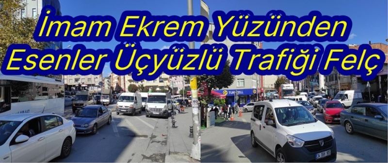 İmam Ekrem Yüzünden Esenler Üçyüzlü Trafiği Felç