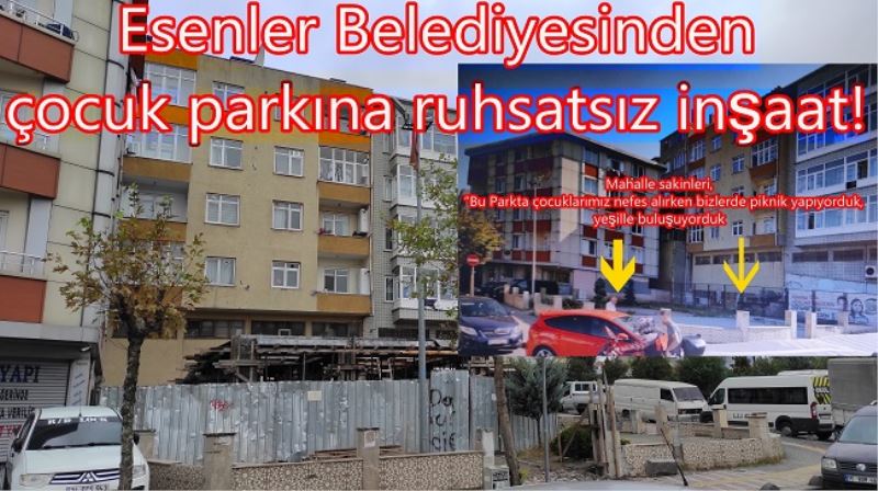 Esenler Belediyesinden çocuk parkına ruhsatsız inşaat!
