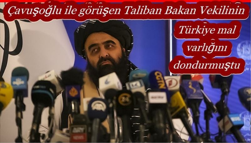 Çavuşoğlu ile görüşen Taliban Bakan Vekilinin Türkiye mal varlığını dondurmuştu