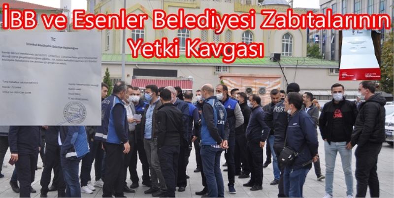 İBB ve Esenler Belediyesi Zabıtalarının Yetki Kavgası