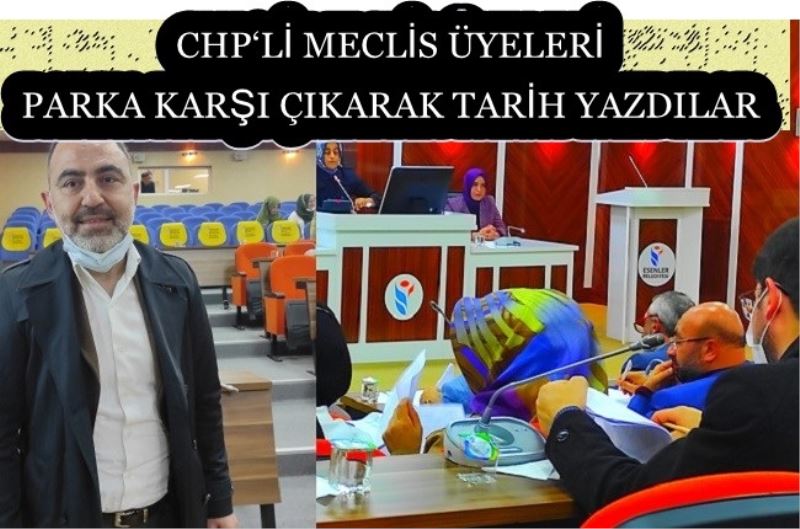  ESENLER MECLİSİNDE CHP‘Lİ MECLİS ÜYELERİ PARKA KARŞI ÇIKARAK TARİH YAZDILAR