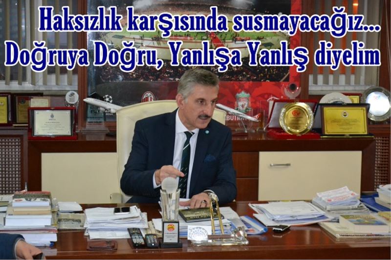 Haksızlık karşısında susmayacağız... Doğruya Doğru, Yanlışa Yanlış diyelim