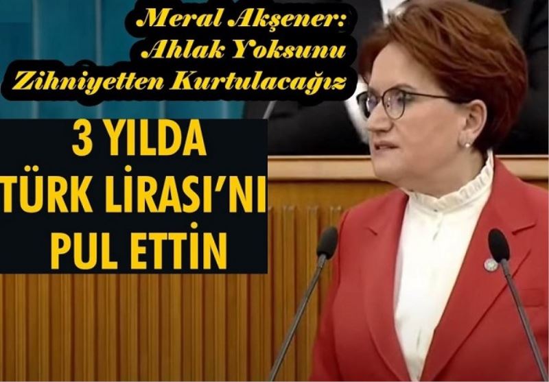 Akşener: Ahlak Yoksunu  Zihniyetten Kurtulacağız