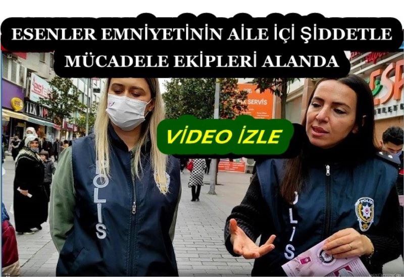 ESENLER EMNİYETİNİN AİLE İÇİ ŞİDDETLE MÜCADELE EKİPLERİ ALANDA