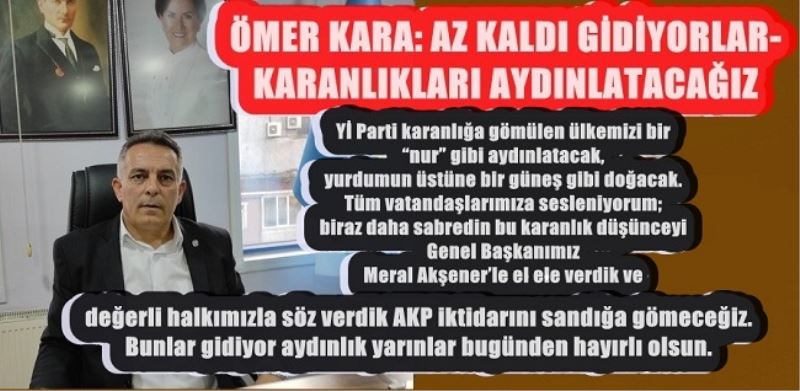 ÖMER KARA: AZ KALDI GİDİYORLAR-KARANLIKLARI AYDINLATACAĞIZ