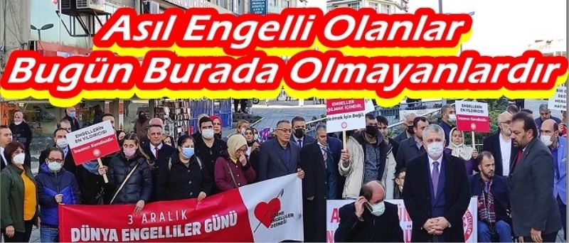 Asıl Engelli Olanlar Bugün Burada Olmayanlardır