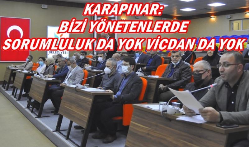 KARAPINAR: BİZİ YÖNETENLERDE SORUMLULUK DA YOK VİCDAN DA YOK 