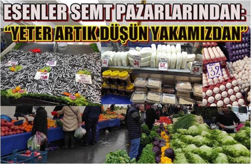 ESENLER SEMT PAZARLARINDAN:   YETER ARTIK DÜŞÜN YAKAMIZDAN