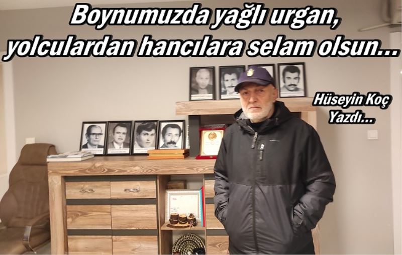 Boynumuzda yağlı urgan, yolculardan hancılara selam olsun