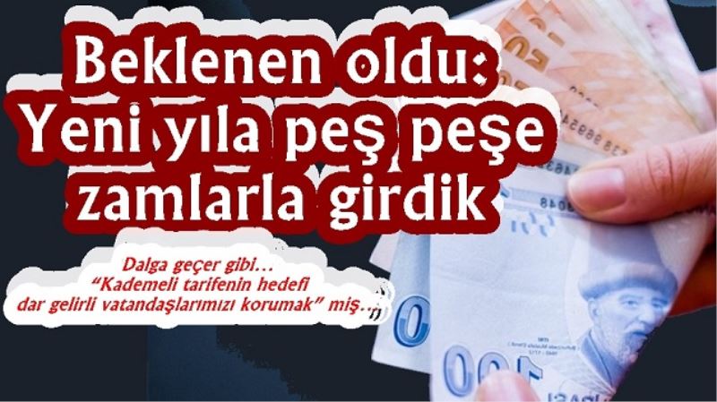 Beklenen oldu: Yeni yıla peş peşe zamlarla girdik