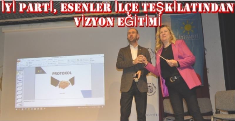 İYİ PARTİ, ESENLER İLÇE TEŞKİLATINDAN VİZYON EĞİTİMİ 