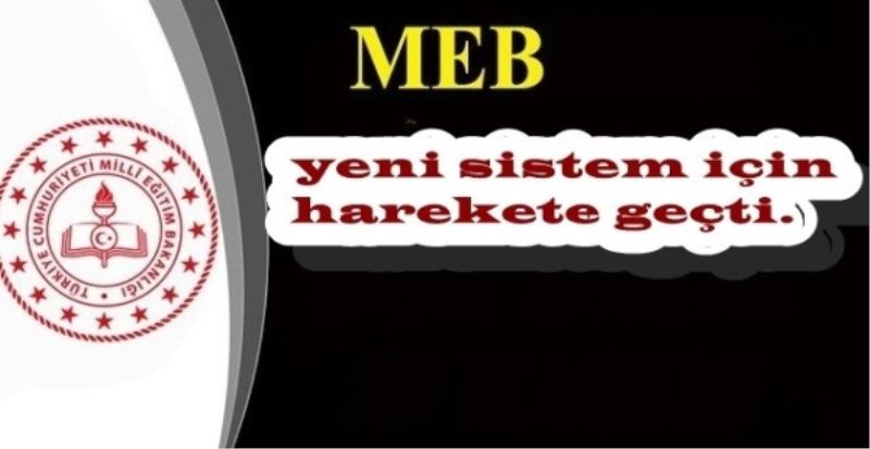 Milli Eğitim Bakanlığı yeni sistem için harekete geçti.