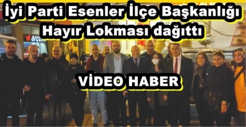 İyi Parti Esenler İlçe Başkanlığı Hayır Lokması dağıttı