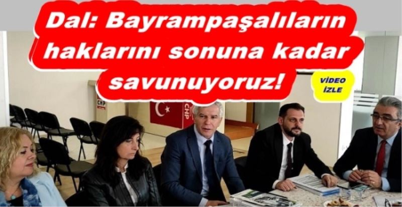 Dal: Bayrampaşalıların haklarını sonuna kadar savunuyoruz!