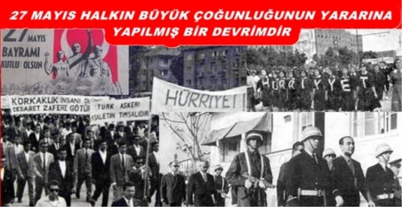 27 MAYIS HALKIN BÜYÜK ÇOĞUNLUĞUNUN YARARINA YAPILMIŞ BİR DEVRİMDİR 