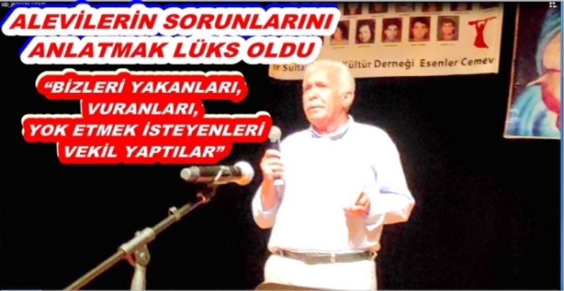 ALEVİLERİN SORUNLARINI ANLATMAK LÜKS OLDU 