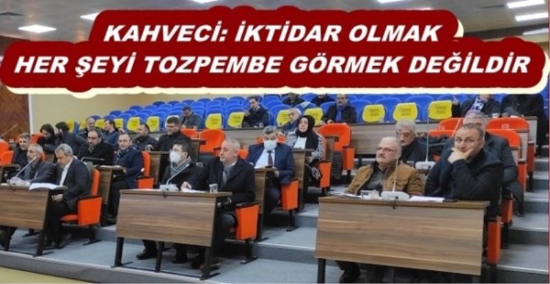 KAHVECİ: İKTİDAR OLMAK HER ŞEYİ TOZPEMBE GÖRMEK DEĞİLDİR 