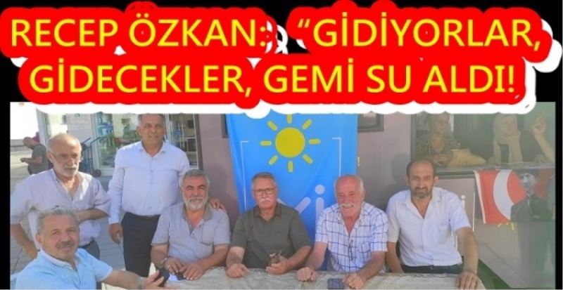 RECEP ÖZKAN: GİDİYORLAR, GİDECEKLER, GEMİ SU ALDI!