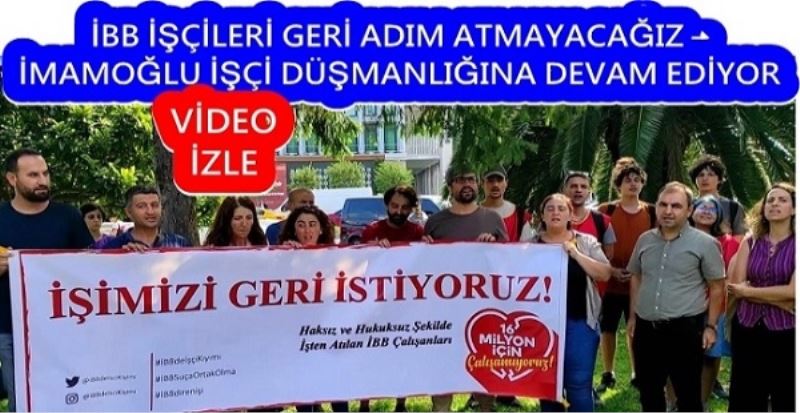 İBB İŞÇİLERİ GERİ ADIM ATMAYACAĞIZ –İMAMOĞLU İŞÇİ DÜŞMANLIĞINA DEVAM EDİYOR
